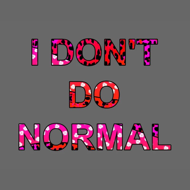 I don't do normal - I don't do normal