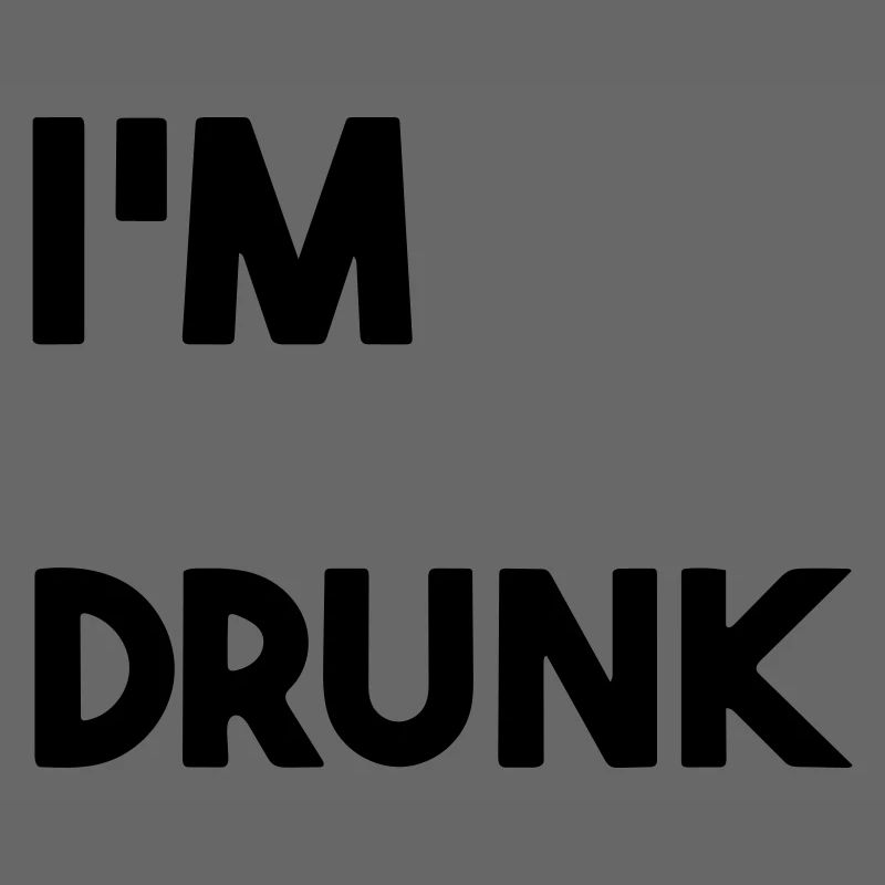 I'm drunk.