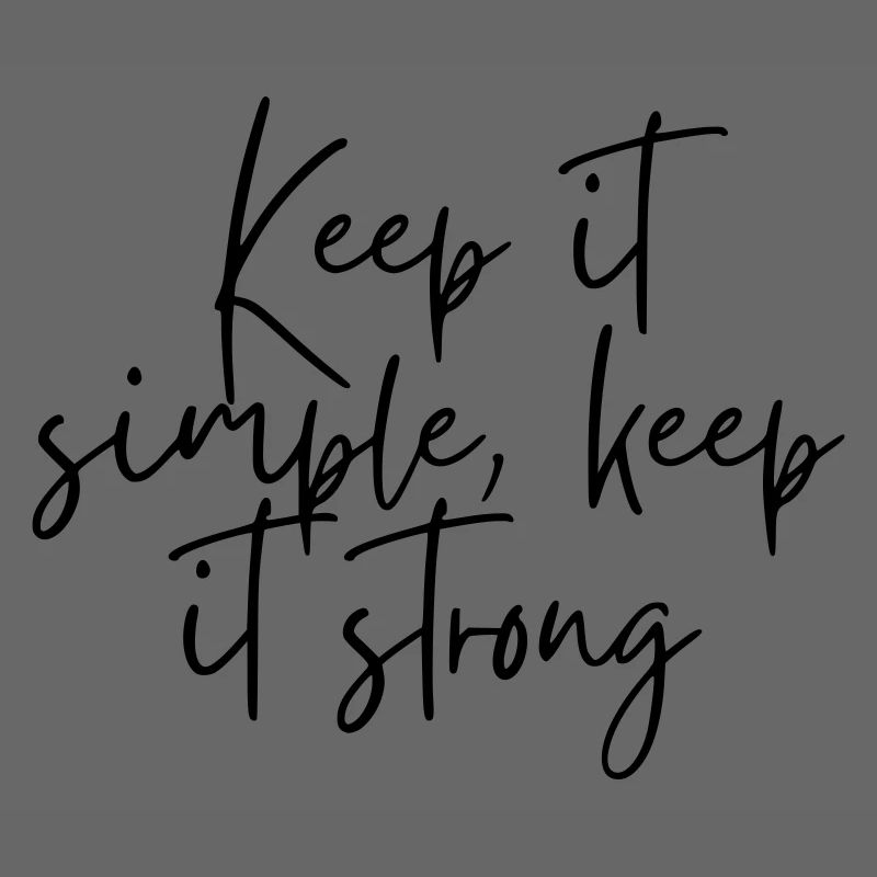Keep it simple keep it strong