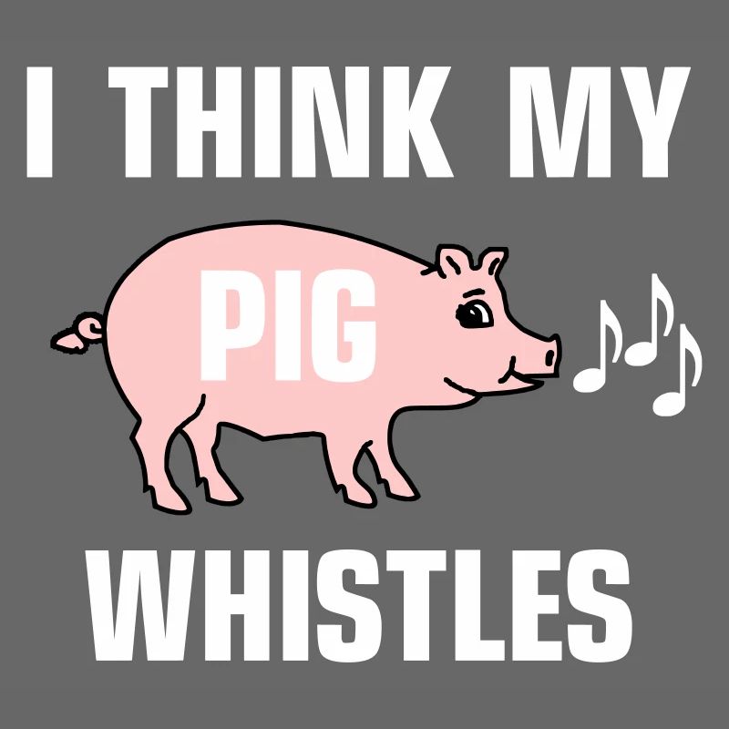 Je pense que mon cochon siffle