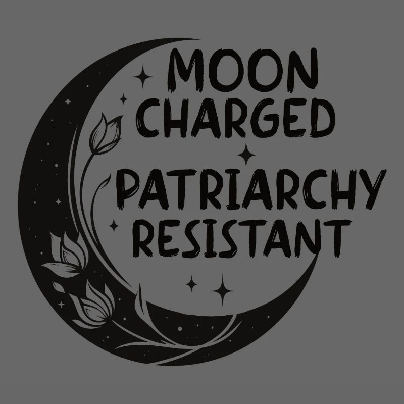 Moon charged, patriarchy resistant