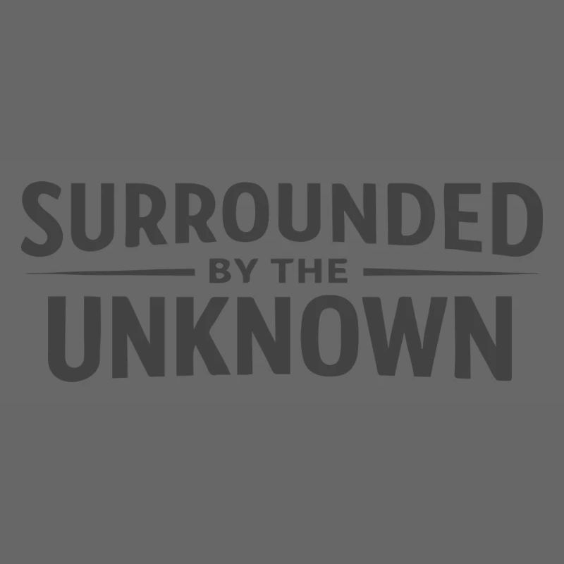 Surrounded by the Unknown