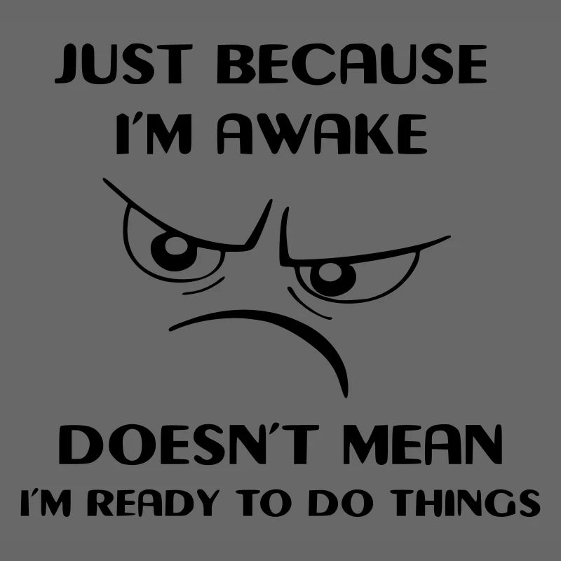 Being awake doesn't mean I'm active #