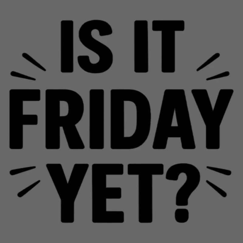 Is it Friday Yet 