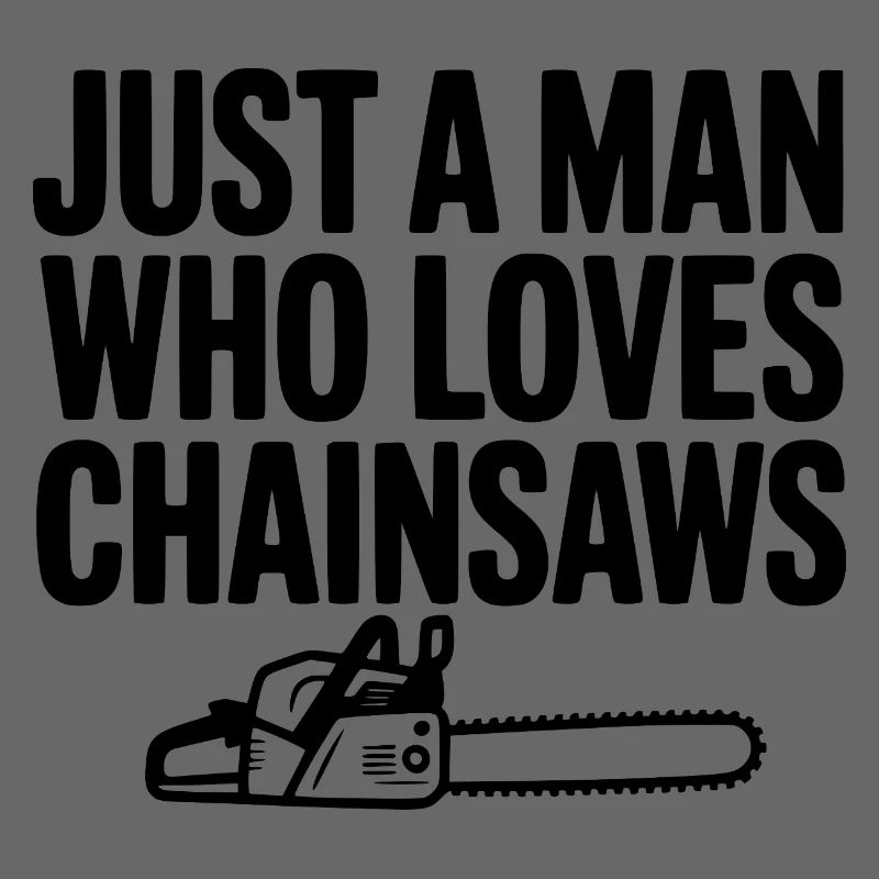 Just a Man Who Loves Chainsaws