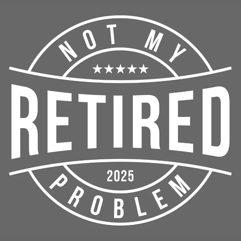 Retired Not My Problem 2025 Design