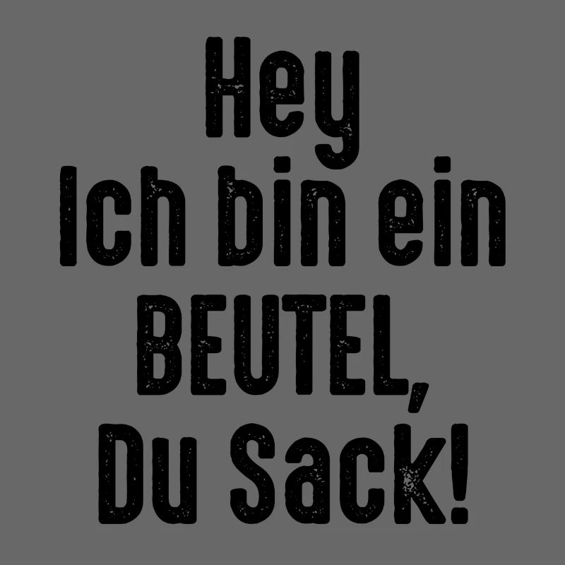 Ich bin ein Beutel Du Sack