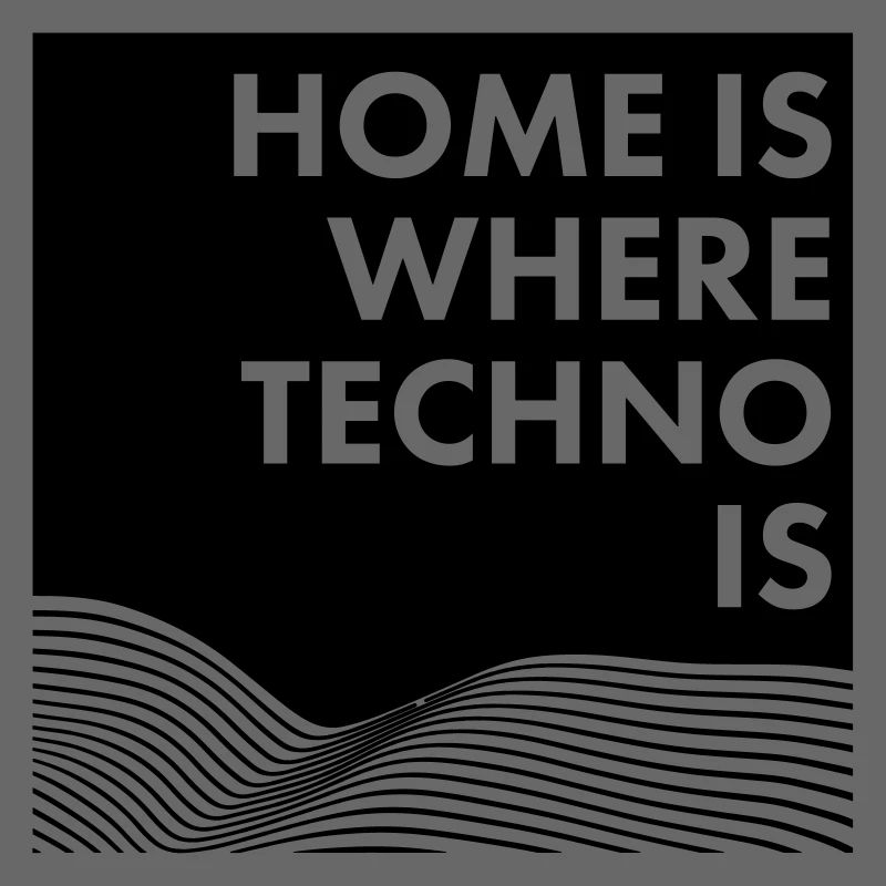 HOME IS WHERE TECHNO IS