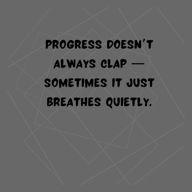Progress Doesn’t Always Clap Deep Quote
