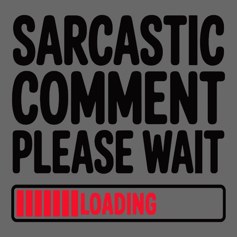 Sarcastic Comment Please Wait Humor Statement