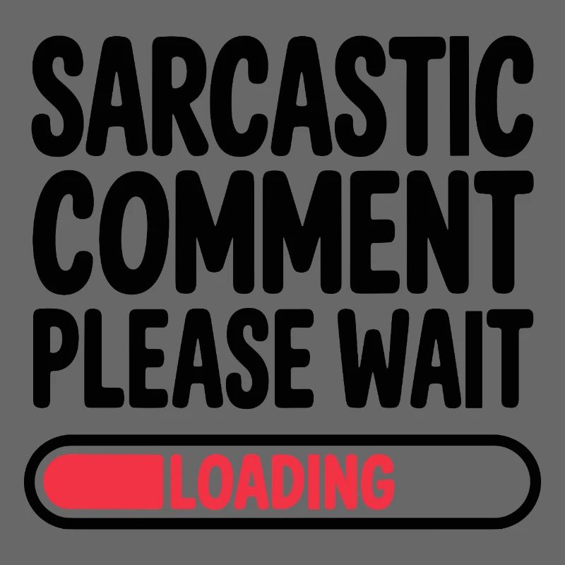 Sarcastic Comment Please Wait Humor Statement