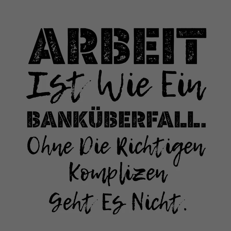 Work is like bank robbery Real accomplices