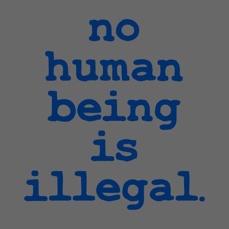 no numan being is illegal No one is illegal
