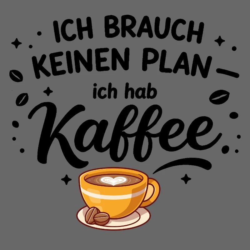 Ich brauch kein plan ich brauch Kaffee