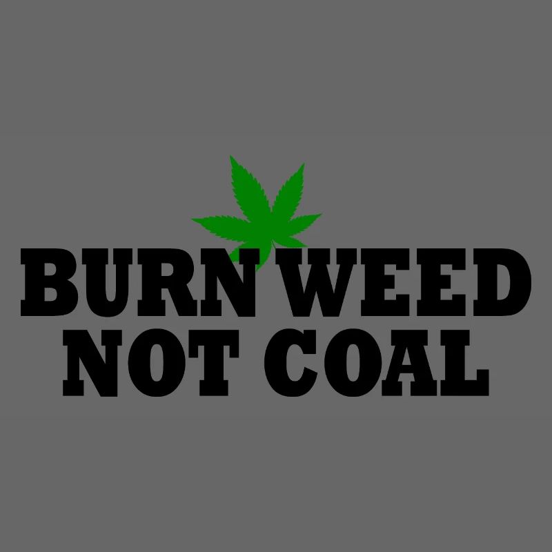 Burn weed not coal
