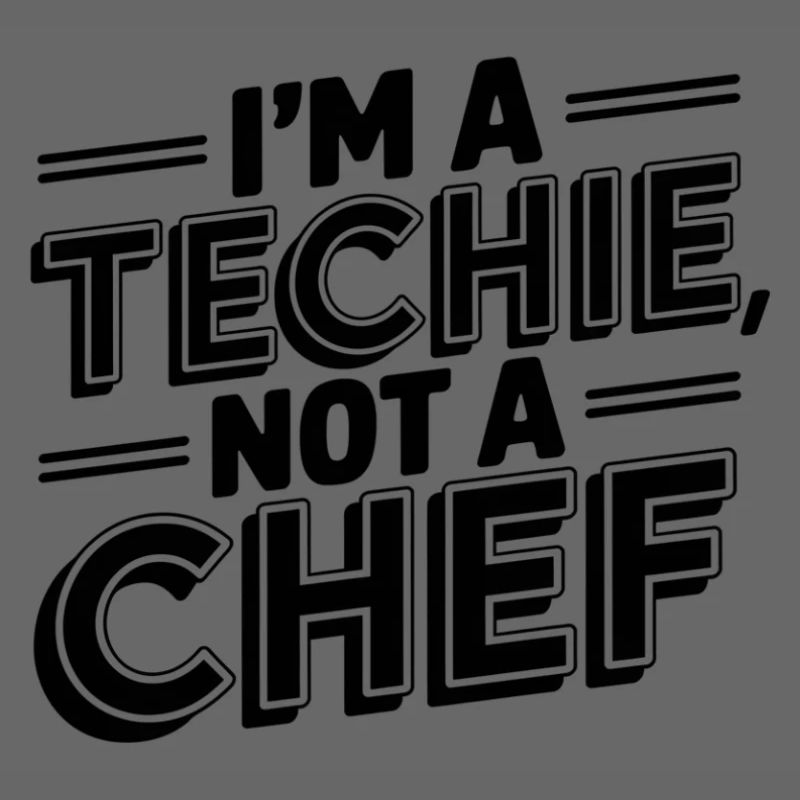 Techie, No Cook, Nerd, Geek, Technician, IT Technician