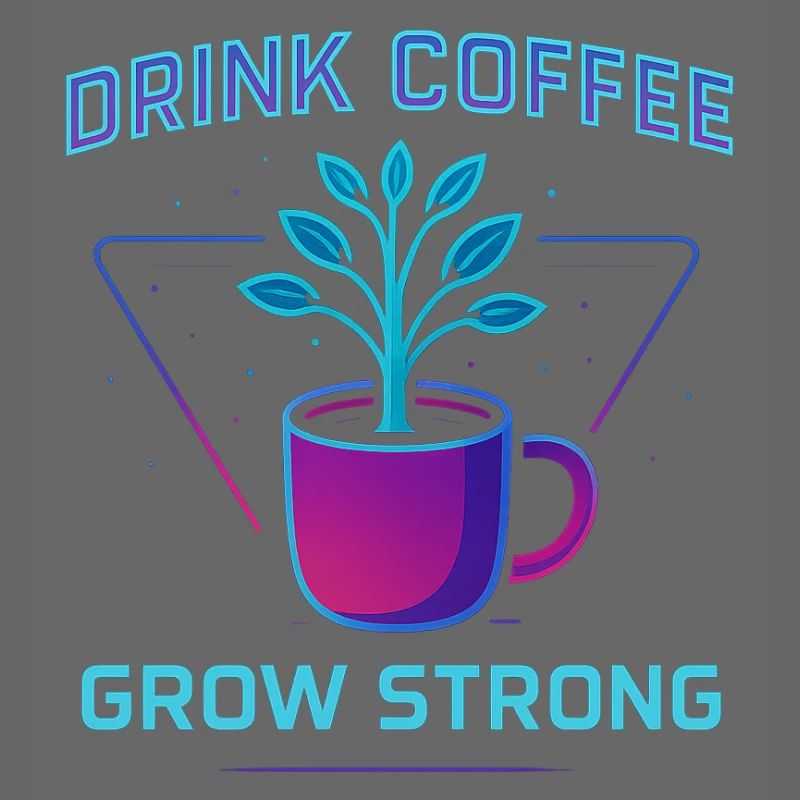 drink coffee grow strong
