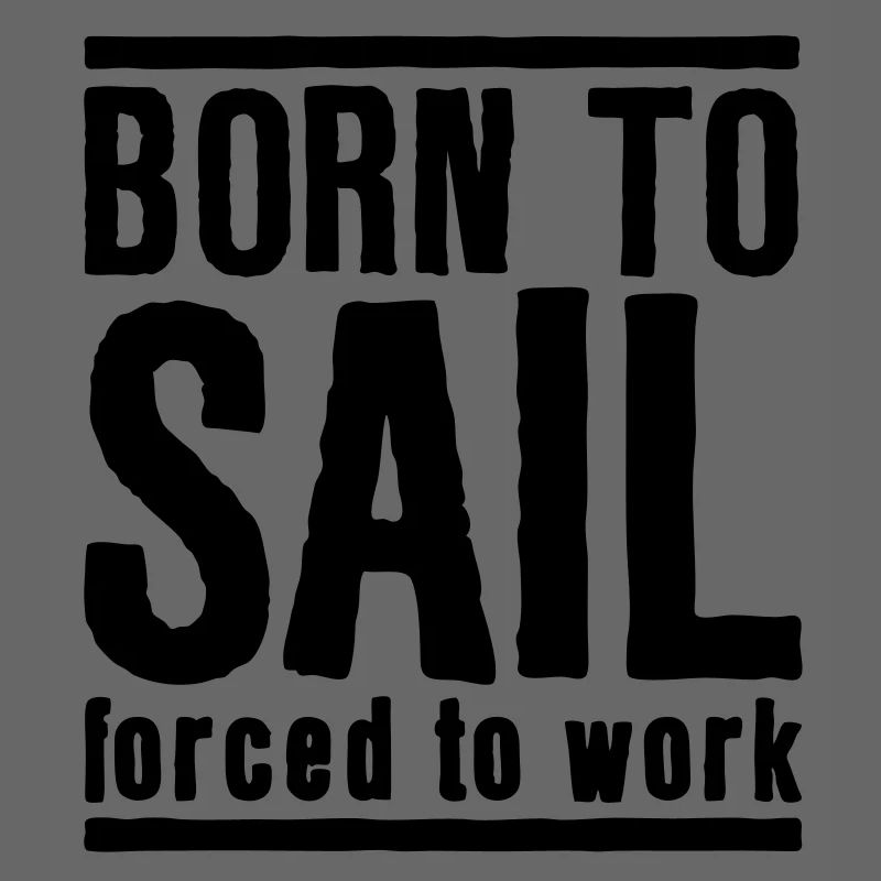 Sailing Born to Sail Forced to Work