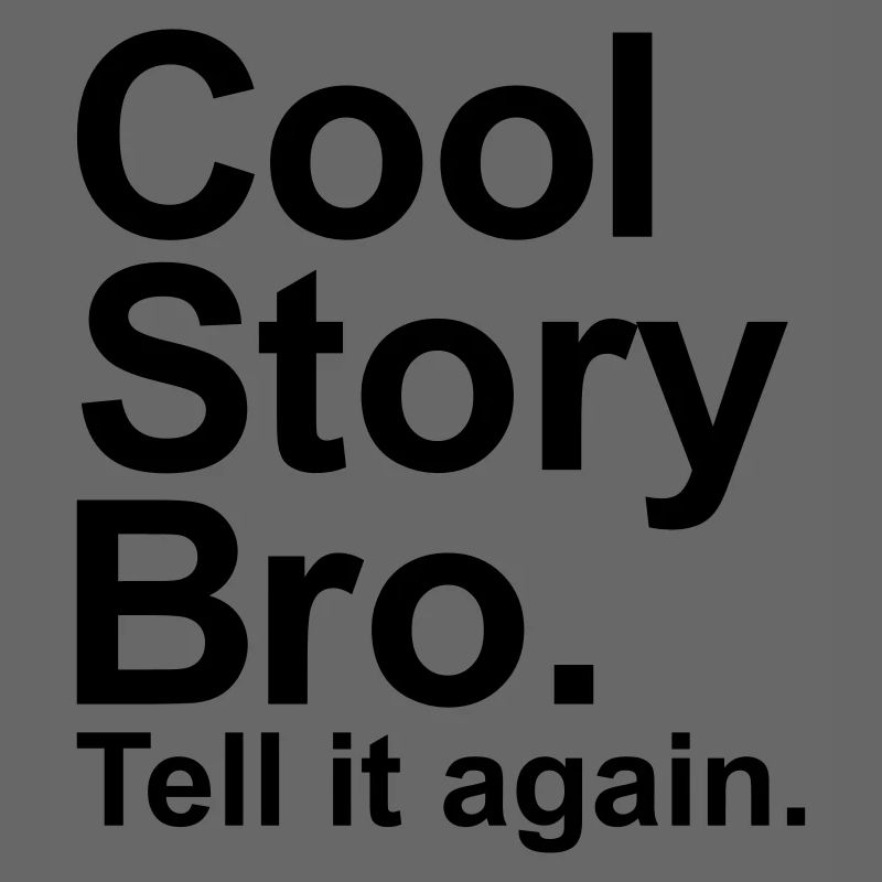 Cool story bro