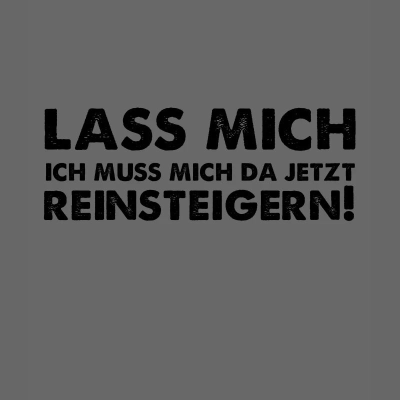 Lass mich ich muss mich da jetzt reinsteigern!