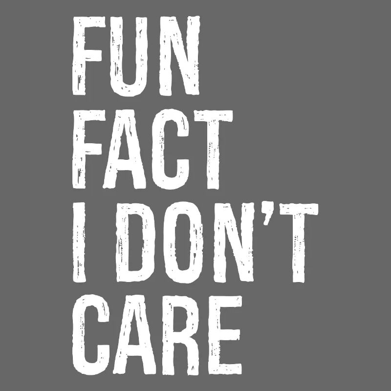 fun fact I don't care