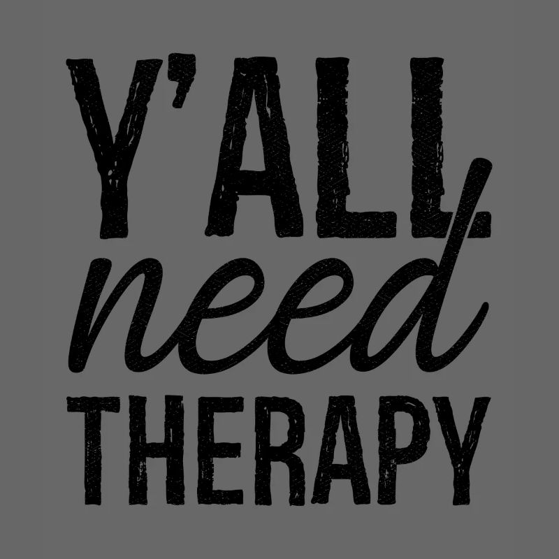 y'all need therapy