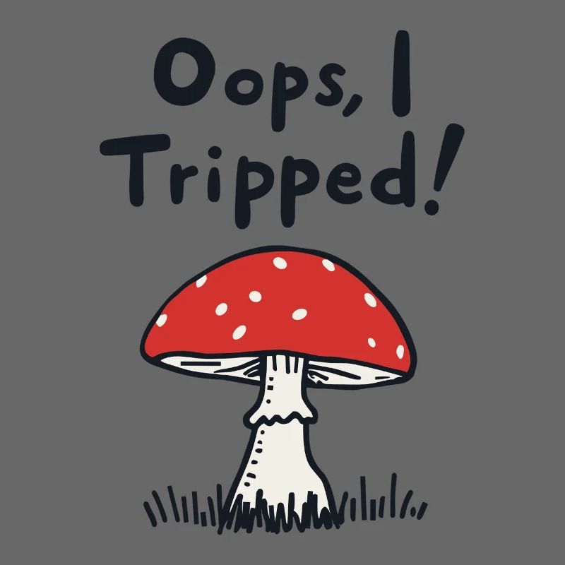 Oops, I Tripped! Lustiger Pilz Spruch