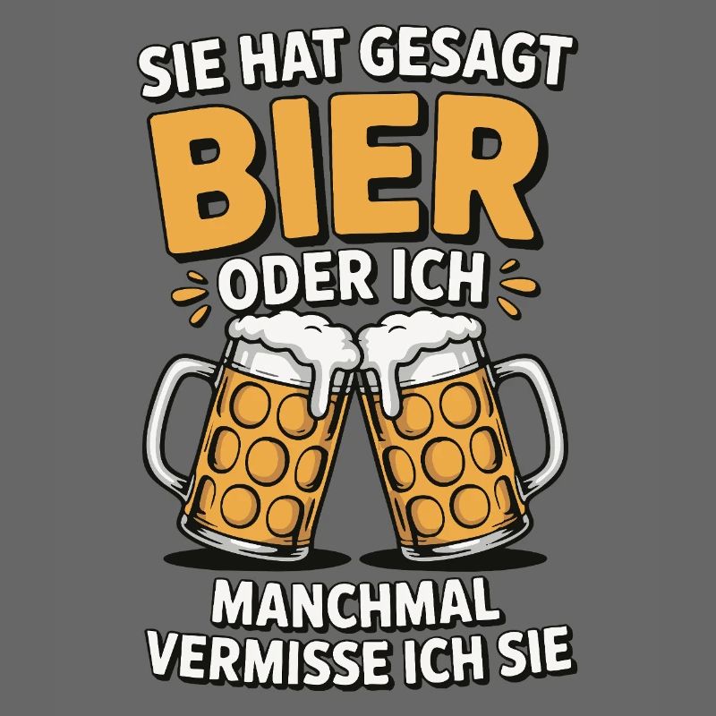 Sie hat gesagt: Bier oder ich. Ich vermisse Sie