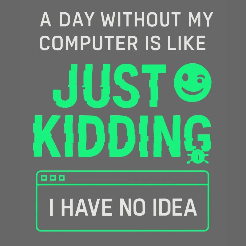 A day without my computer is like a joke,