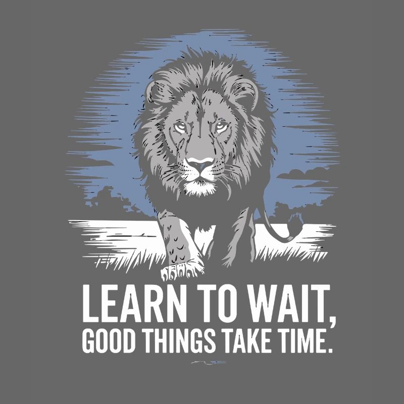 Learn to wait Good things take time Leo