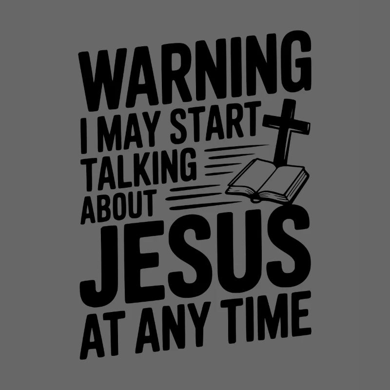 Warning I May Start Talking About Jesus Anytime