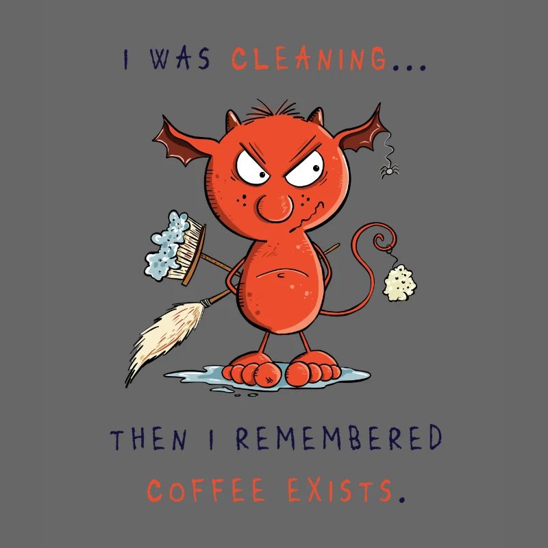 Cleaning devil cleans, coffee exists