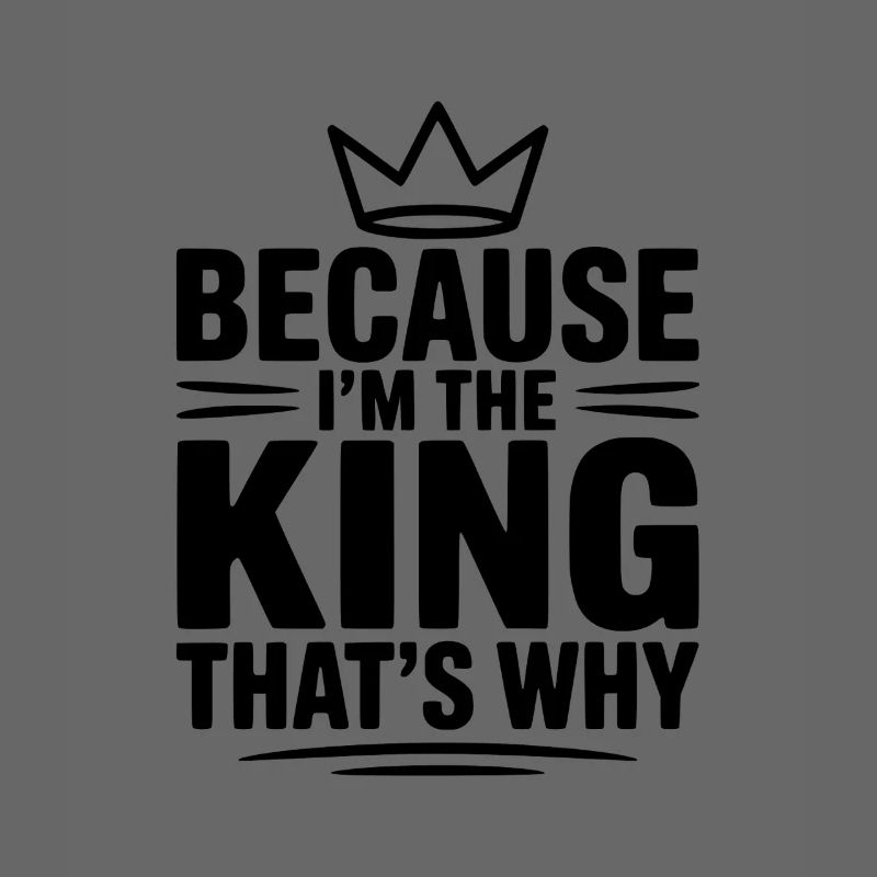 Because I'm the King That's Why