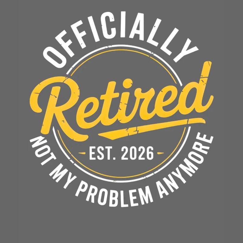 Retired 2026 Not My Problem Anymore Retirement
