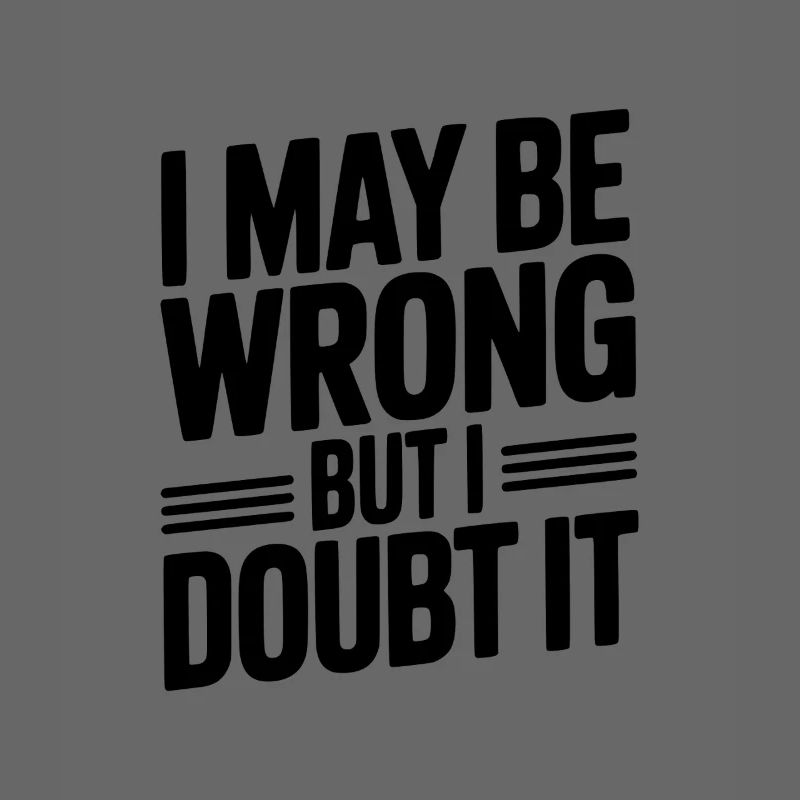 I May Be Wrong But I Doubt It