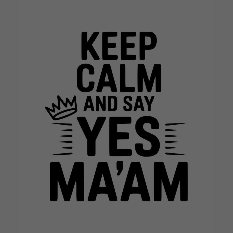 Keep Calm and Say Yes Ma'am