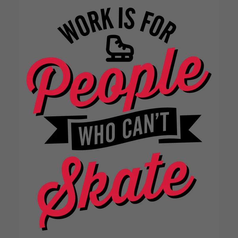 Work is for people who can't ice skate