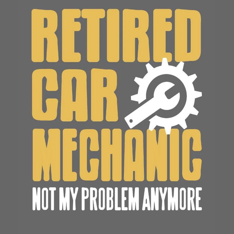 Retired Car Mechanic Not My Problem Anymore