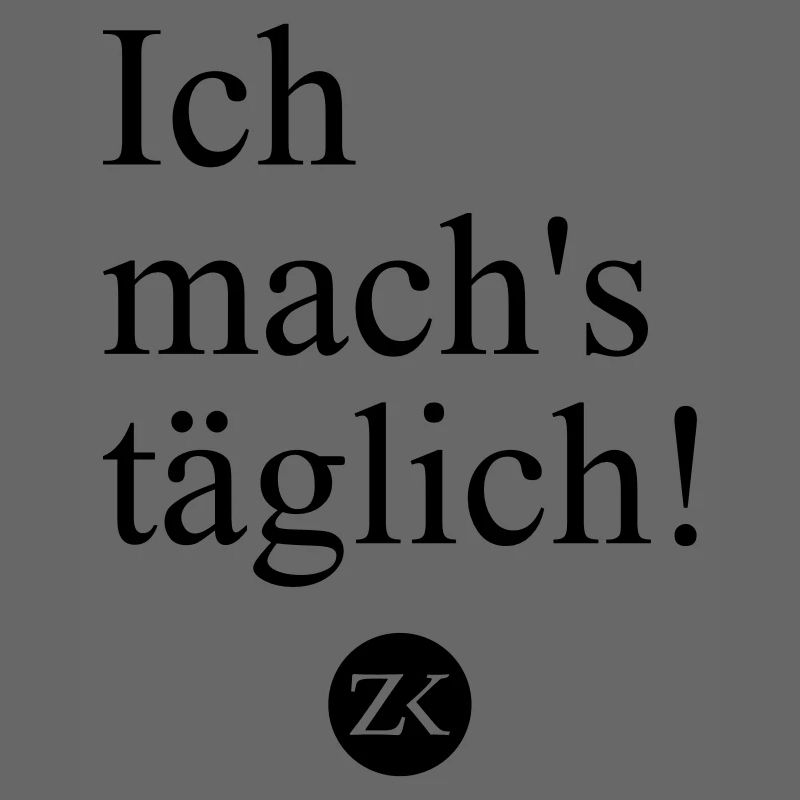 Ich mach's täglich!