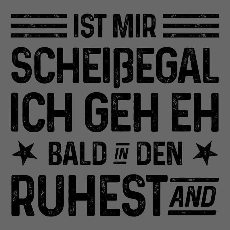 Scheißegal Ich geh eh bald in den Ruhestand