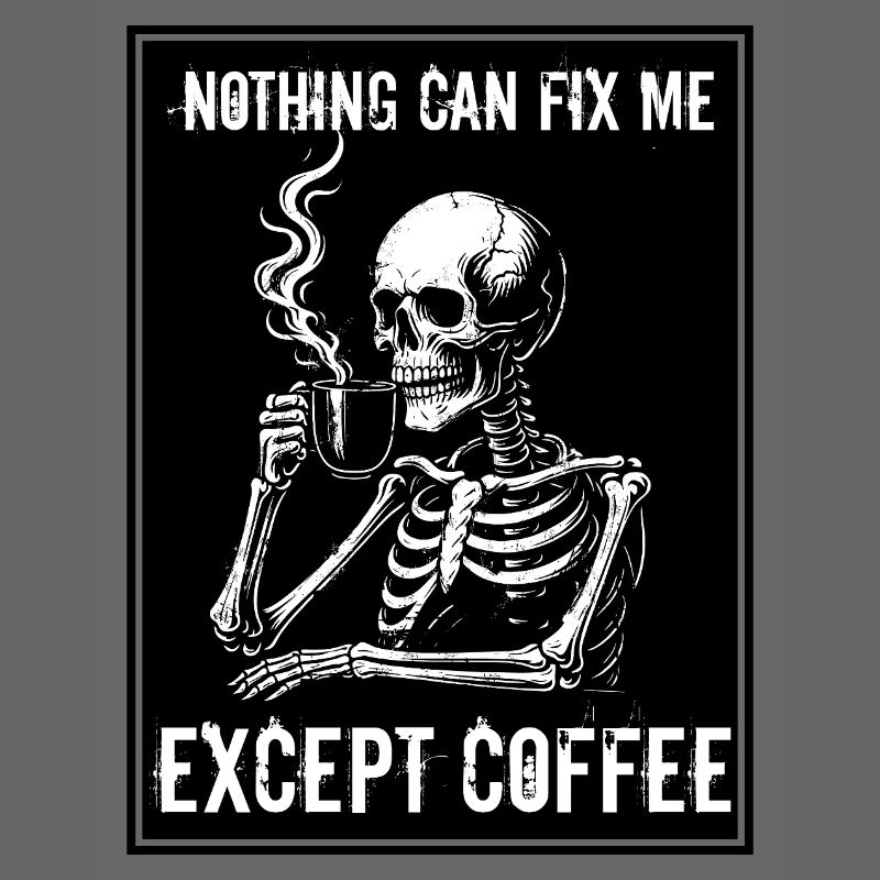 Vintage Skeleton Drinking Coffee - Nothing Can Fix