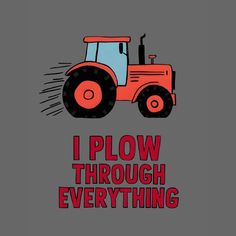 I Plow Through Everything