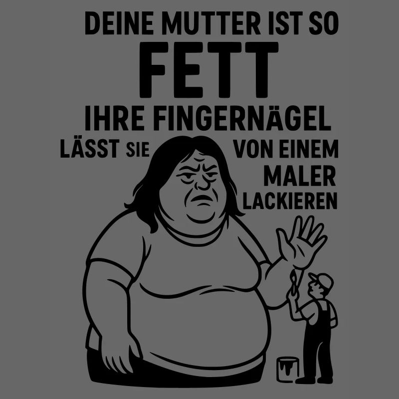 deine mutter witz fett maler lackierer fingernägel