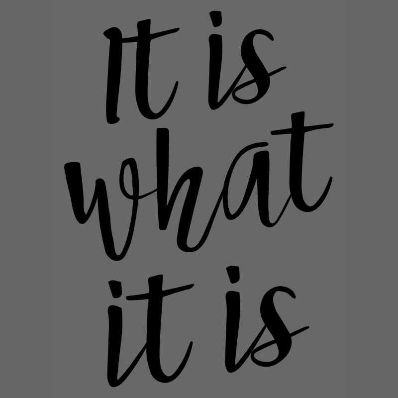 It Is What It Is
