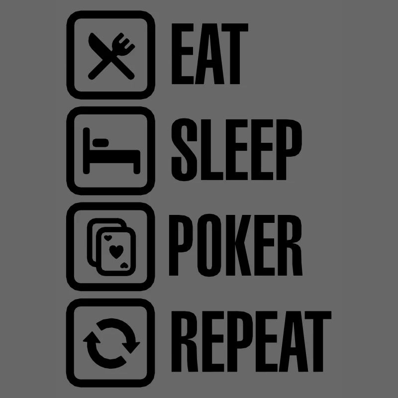 Eat - sleep - poker - repeat