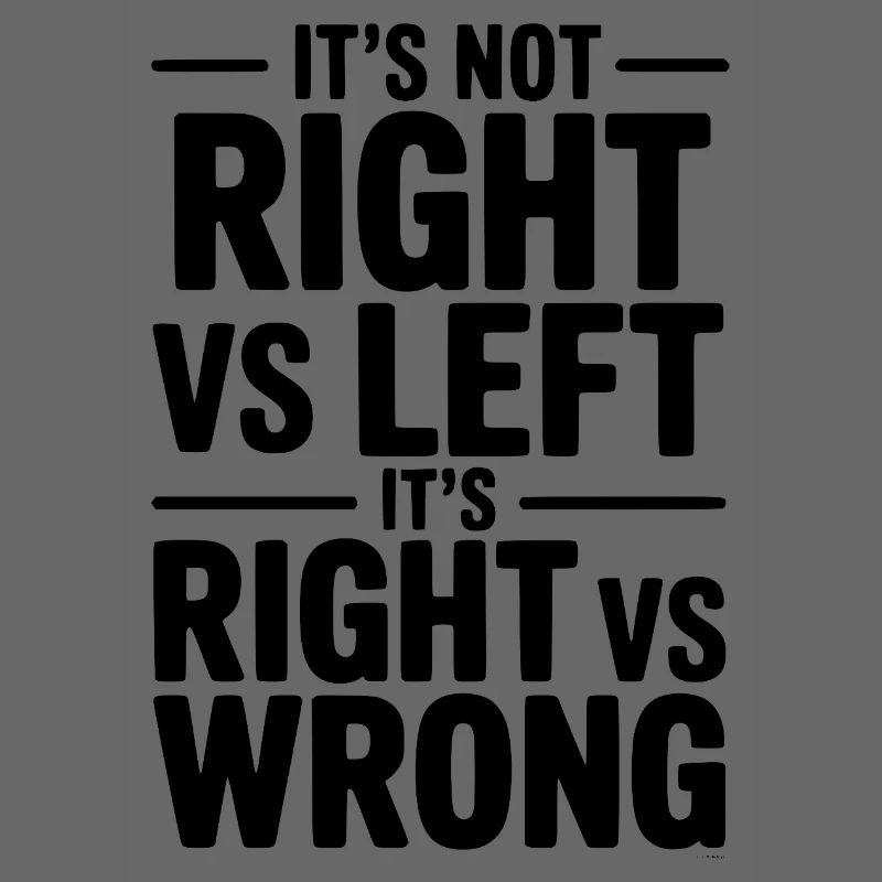 It's Not Right vs Left, It's Right vs Wrong
