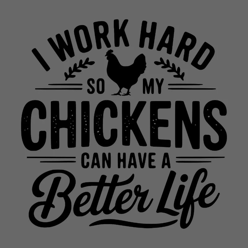I Work Hard So My Chickens Can Have A Better Life