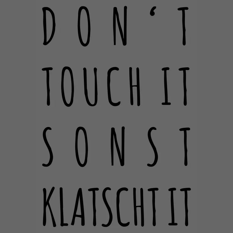 Don't touch it, sonst klatscht it