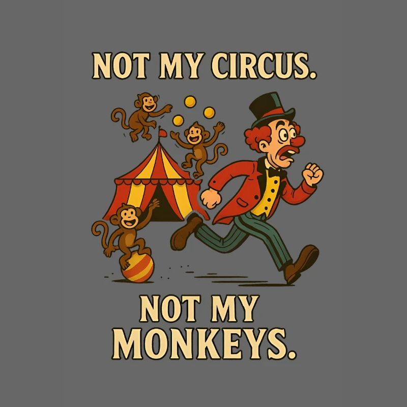 Pas mon cirque. Pas mes singes.