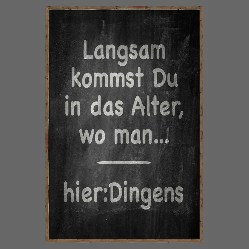 Langsam kommst Du ins Alter Spruch